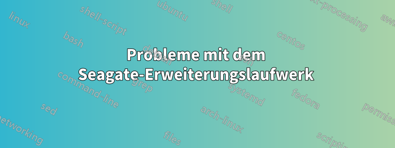 Probleme mit dem Seagate-Erweiterungslaufwerk