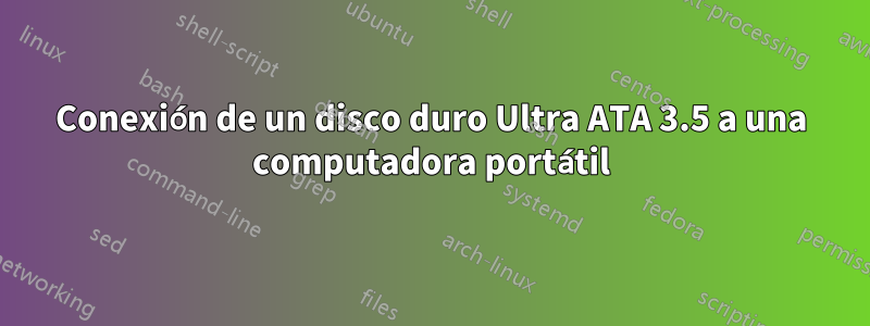 Conexión de un disco duro Ultra ATA 3.5 a una computadora portátil