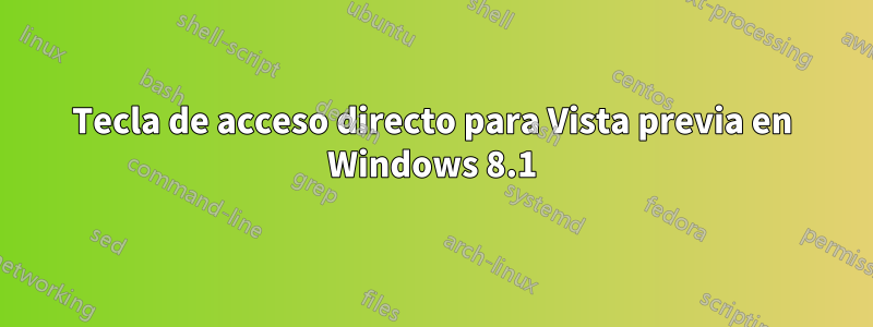 Tecla de acceso directo para Vista previa en Windows 8.1