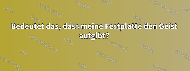 Bedeutet das, dass meine Festplatte den Geist aufgibt?