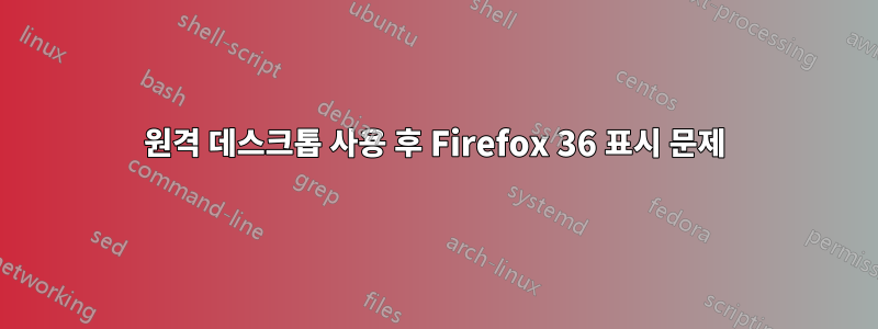 원격 데스크톱 사용 후 Firefox 36 표시 문제