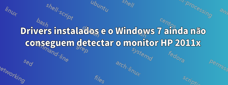 Drivers instalados e o Windows 7 ainda não conseguem detectar o monitor HP 2011x