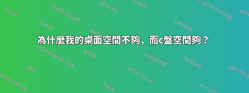 為什麼我的桌面空間不夠，而c盤空間夠？