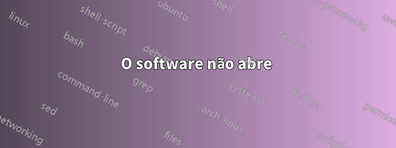 O software não abre