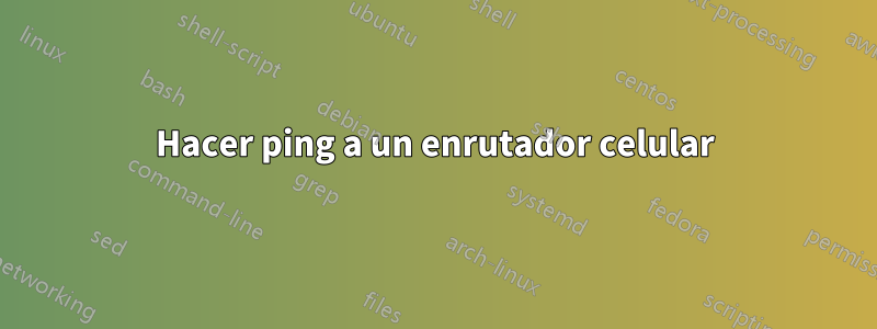 Hacer ping a un enrutador celular