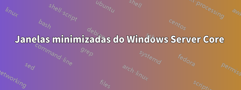 Janelas minimizadas do Windows Server Core