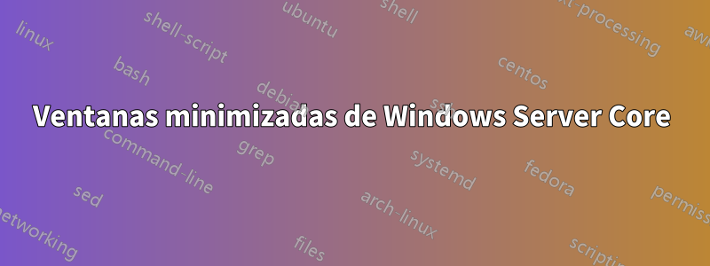 Ventanas minimizadas de Windows Server Core