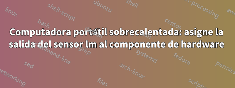 Computadora portátil sobrecalentada: asigne la salida del sensor lm al componente de hardware