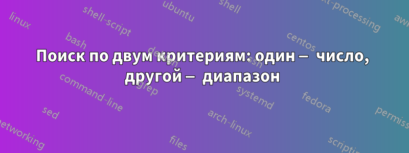 Поиск по двум критериям: один — число, другой — диапазон