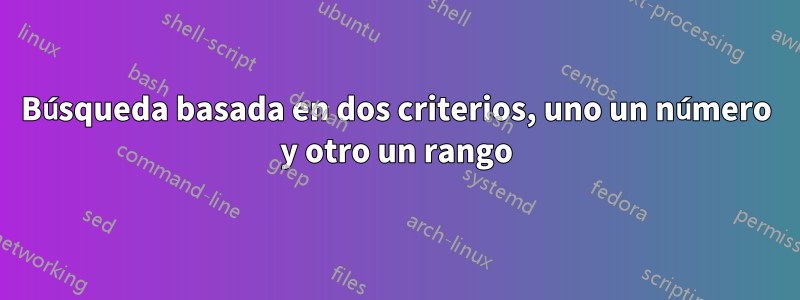 Búsqueda basada en dos criterios, uno un número y otro un rango