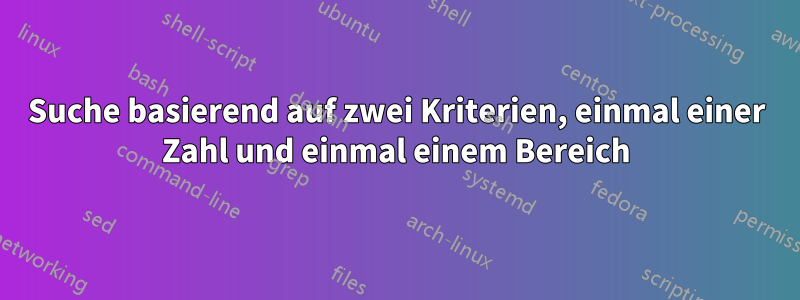 Suche basierend auf zwei Kriterien, einmal einer Zahl und einmal einem Bereich