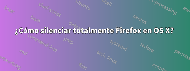 ¿Cómo silenciar totalmente Firefox en OS X?