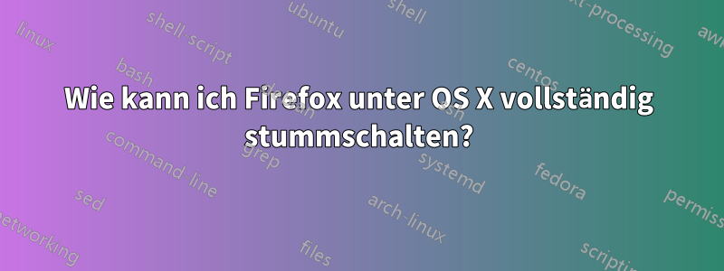 Wie kann ich Firefox unter OS X vollständig stummschalten?