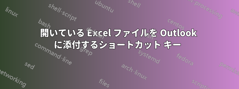 開いている Excel ファイルを Outlook に添付するショートカット キー 