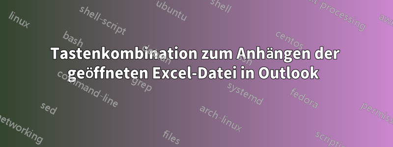 Tastenkombination zum Anhängen der geöffneten Excel-Datei in Outlook 