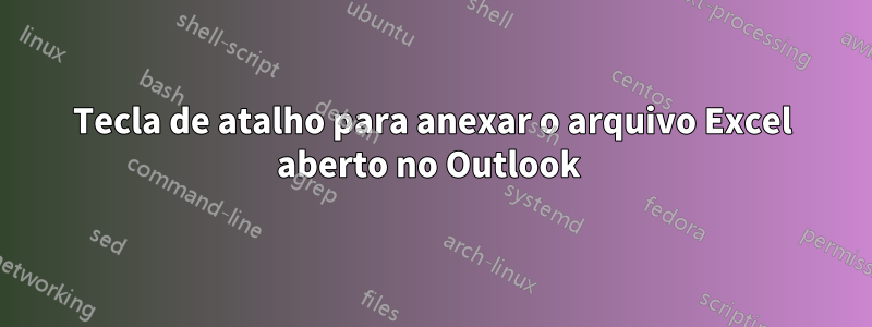 Tecla de atalho para anexar o arquivo Excel aberto no Outlook 