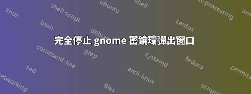 完全停止 gnome 密鑰環彈出窗口