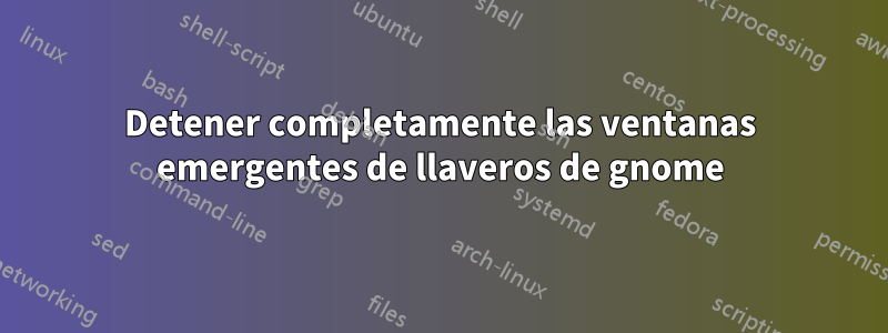 Detener completamente las ventanas emergentes de llaveros de gnome