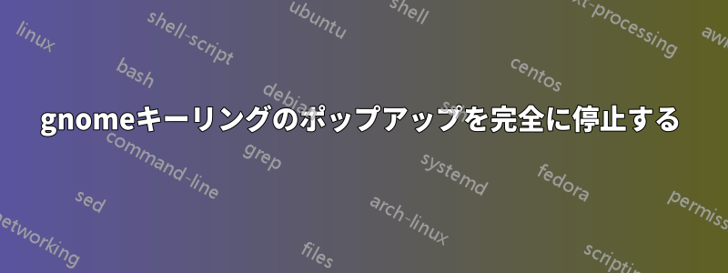 gnomeキーリングのポップアップを完全に停止する