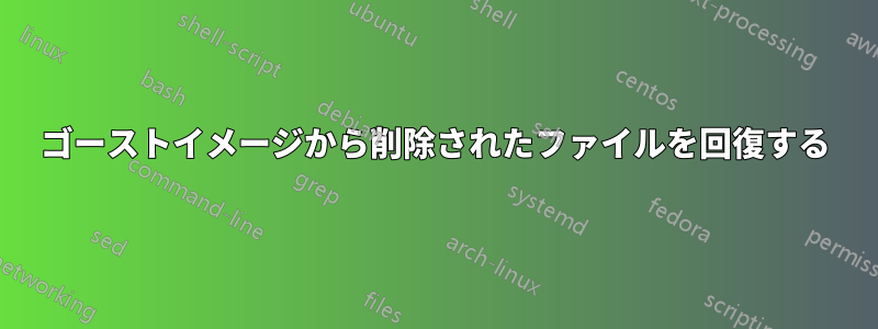 ゴーストイメージから削除されたファイルを回復する