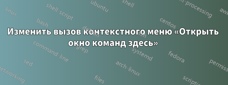 Изменить вызов контекстного меню «Открыть окно команд здесь»