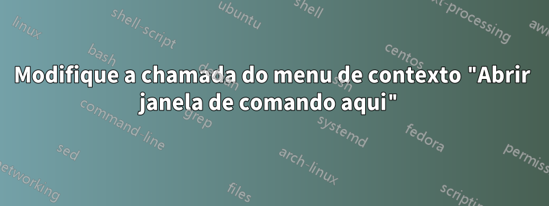 Modifique a chamada do menu de contexto "Abrir janela de comando aqui"