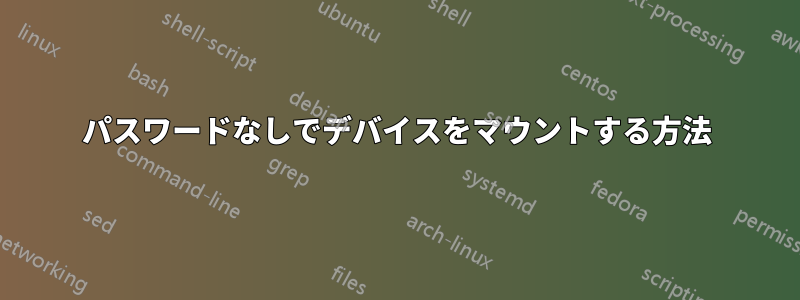 パスワードなしでデバイスをマウントする方法