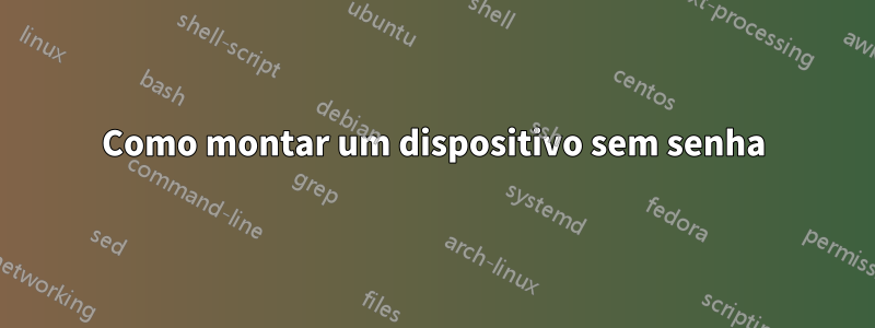 Como montar um dispositivo sem senha