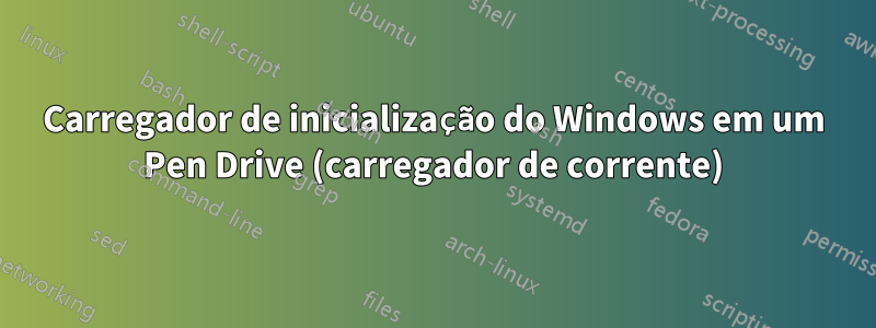 Carregador de inicialização do Windows em um Pen Drive (carregador de corrente)