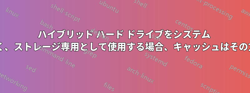 ハイブリッド ハード ドライブをシステム ドライブとしてではなく、ストレージ専用として使用する場合、キャッシュはその方法でも機能しますか?