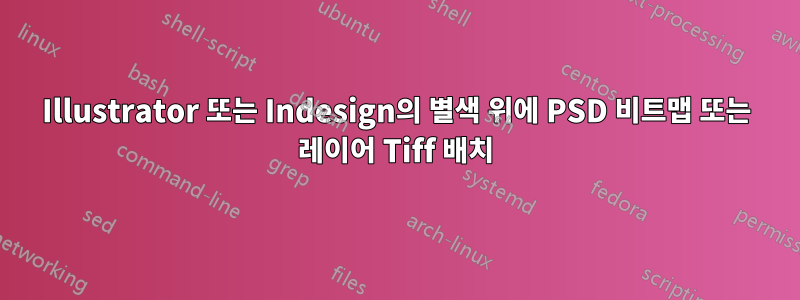 Illustrator 또는 Indesign의 별색 위에 PSD 비트맵 또는 레이어 Tiff 배치