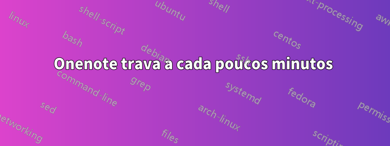 Onenote trava a cada poucos minutos