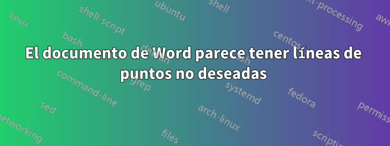 El documento de Word parece tener líneas de puntos no deseadas