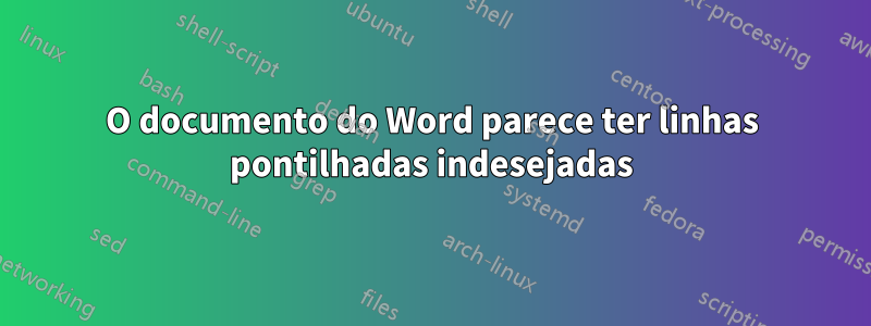 O documento do Word parece ter linhas pontilhadas indesejadas