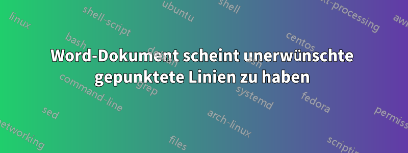 Word-Dokument scheint unerwünschte gepunktete Linien zu haben