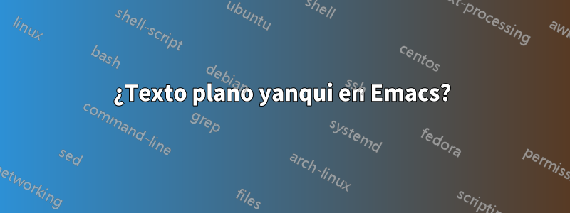 ¿Texto plano yanqui en Emacs?