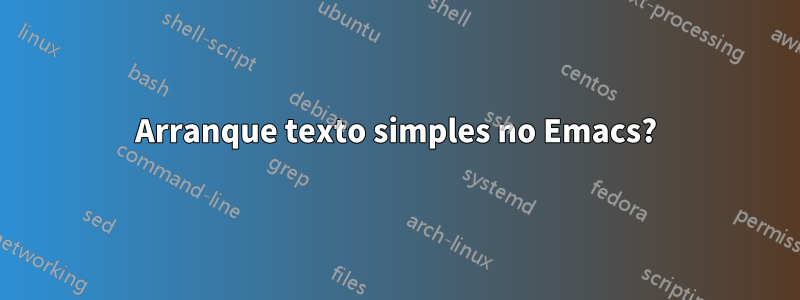 Arranque texto simples no Emacs?