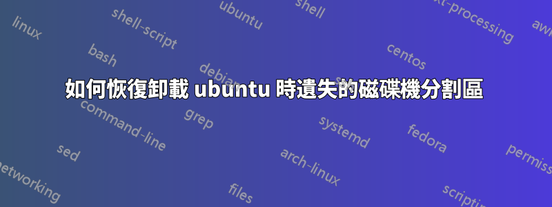 如何恢復卸載 ubuntu 時遺失的磁碟機分割區