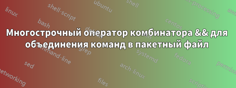 Многострочный оператор комбинатора && для объединения команд в пакетный файл