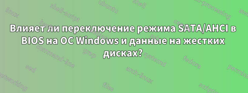 Влияет ли переключение режима SATA/AHCI в BIOS на ОС Windows и данные на жестких дисках?