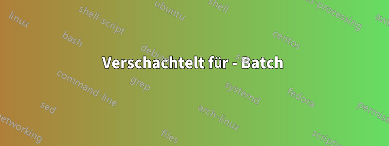 Verschachtelt für - Batch