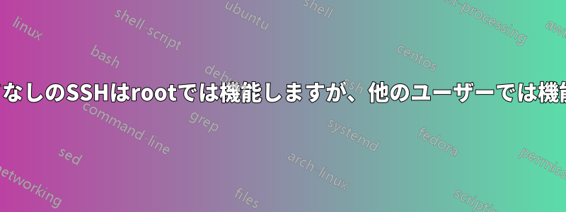 パスワードなしのSSHはrootでは機能しますが、他のユーザーでは機能しません