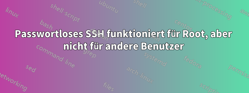 Passwortloses SSH funktioniert für Root, aber nicht für andere Benutzer