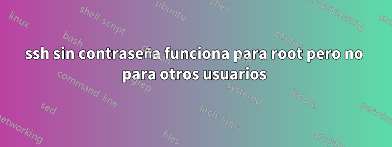 ssh sin contraseña funciona para root pero no para otros usuarios