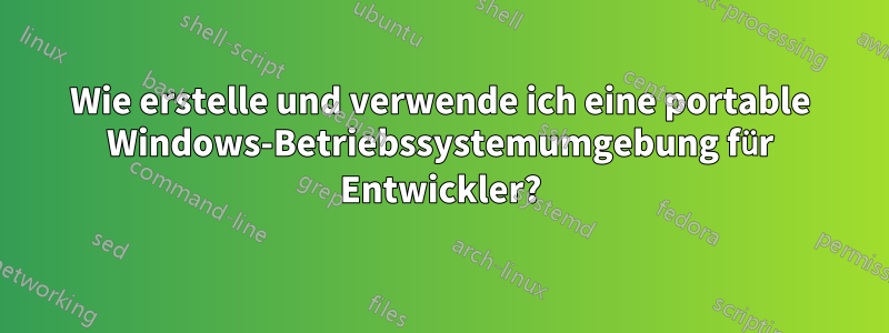 Wie erstelle und verwende ich eine portable Windows-Betriebssystemumgebung für Entwickler?