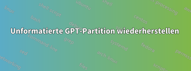 Unformatierte GPT-Partition wiederherstellen