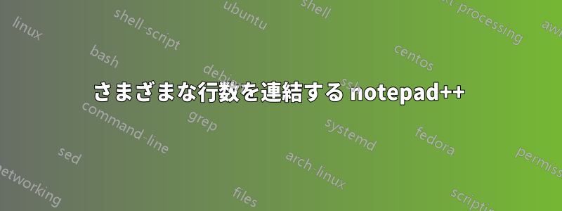 さまざまな行数を連結する notepad++