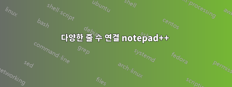 다양한 줄 수 연결 notepad++