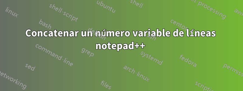 Concatenar un número variable de líneas notepad++