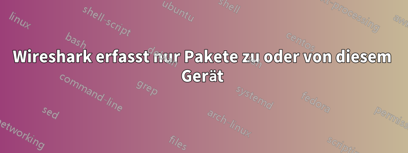 Wireshark erfasst nur Pakete zu oder von diesem Gerät